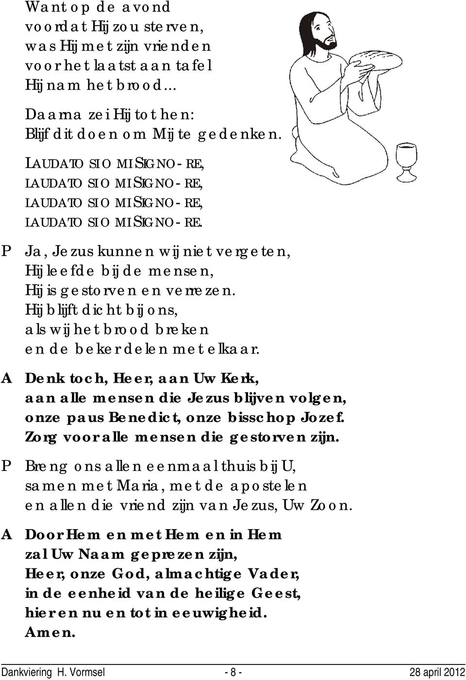 Hij blijft dicht bij ons, als wij het brood breken en de beker delen met elkaar. Denk toch, Heer, aan Uw Kerk, aan alle mensen die Jezus blijven volgen, onze paus Benedict, onze bisschop Jozef.