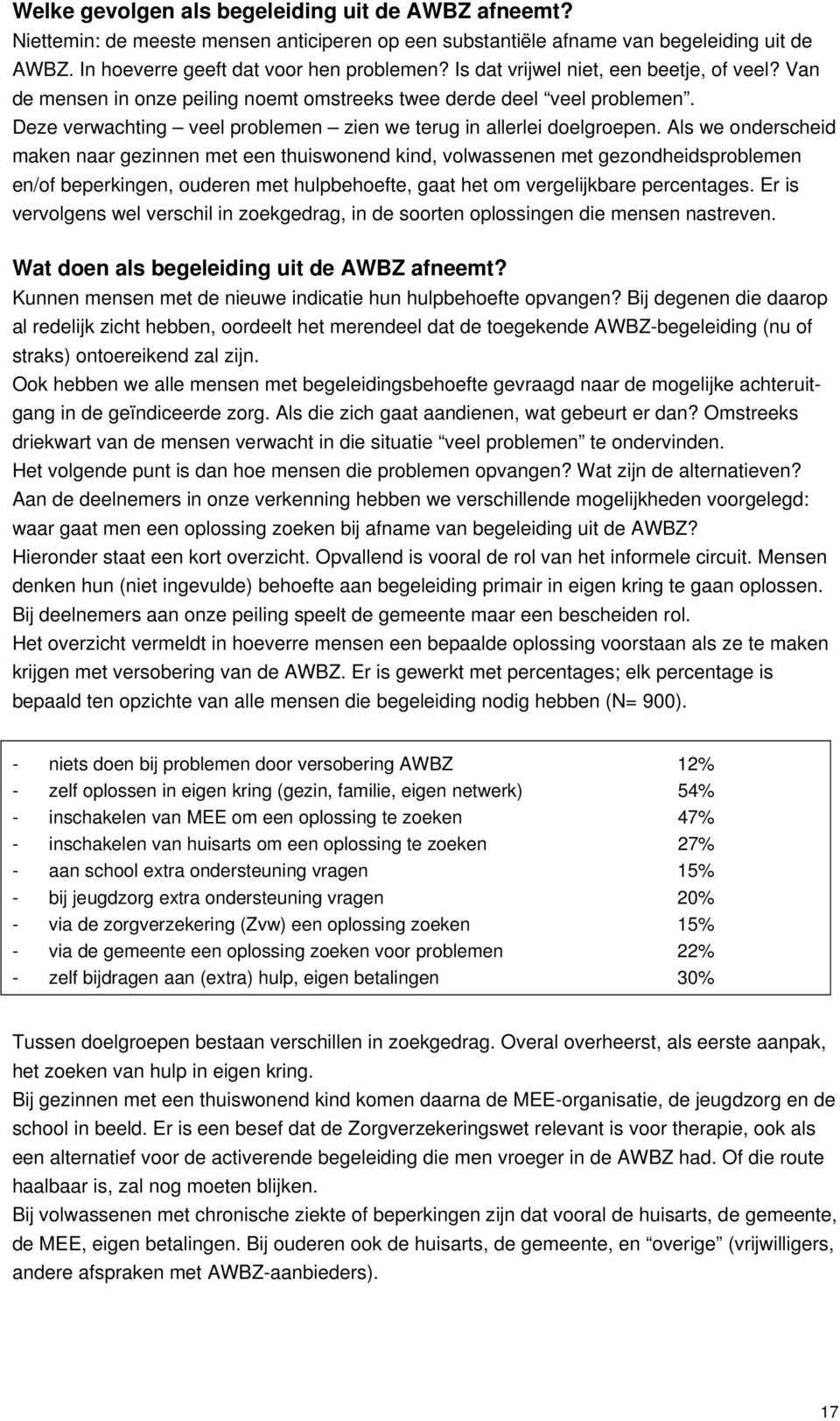 Als we onderscheid maken naar gezinnen met een thuiswonend kind, volwassenen met gezondheidsproblemen en/of beperkingen, ouderen met hulpbehoefte, gaat het om vergelijkbare percentages.