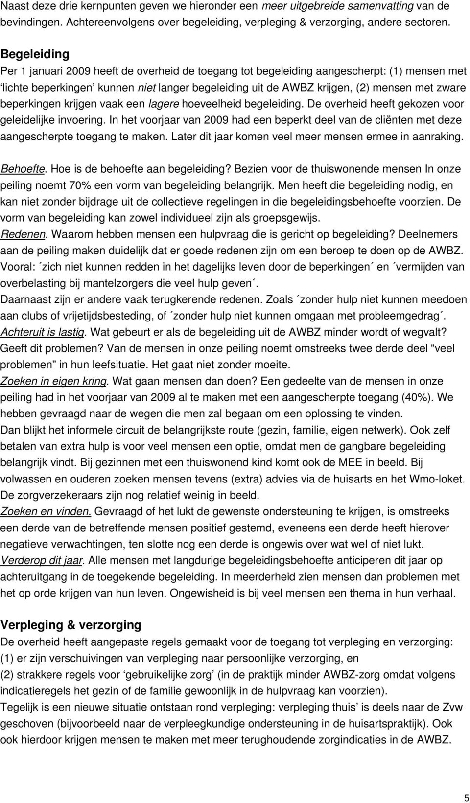 beperkingen krijgen vaak een lagere hoeveelheid begeleiding. De overheid heeft gekozen voor geleidelijke invoering.