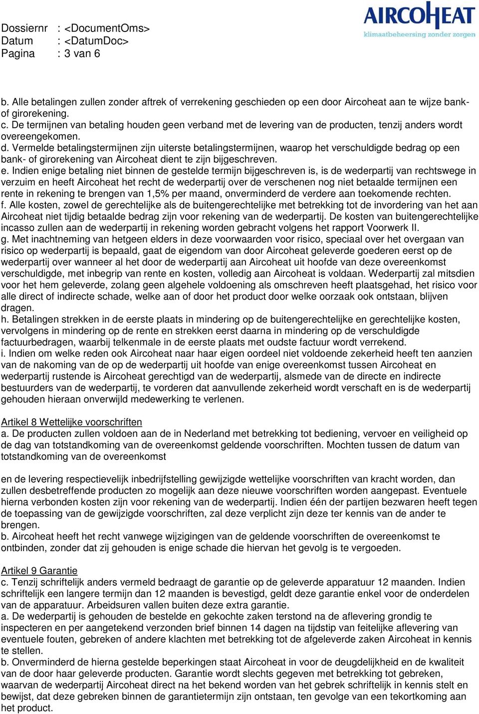 levering van de producten, tenzij anders wordt overeengekomen. d. Vermelde betalingstermijnen zijn uiterste betalingstermijnen, waarop het verschuldigde bedrag op een bank- of girorekening van Aircoheat dient te zijn bijgeschreven.