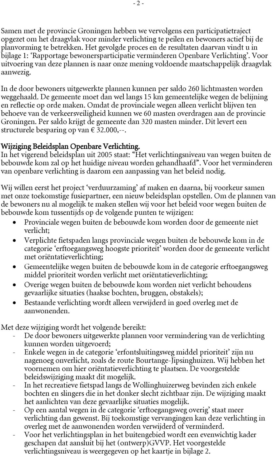 Voor uitvoering van deze plannen is naar onze mening voldoende maatschappelijk draagvlak aanwezig. In de door bewoners uitgewerkte plannen kunnen per saldo 260 lichtmasten worden weggehaald.