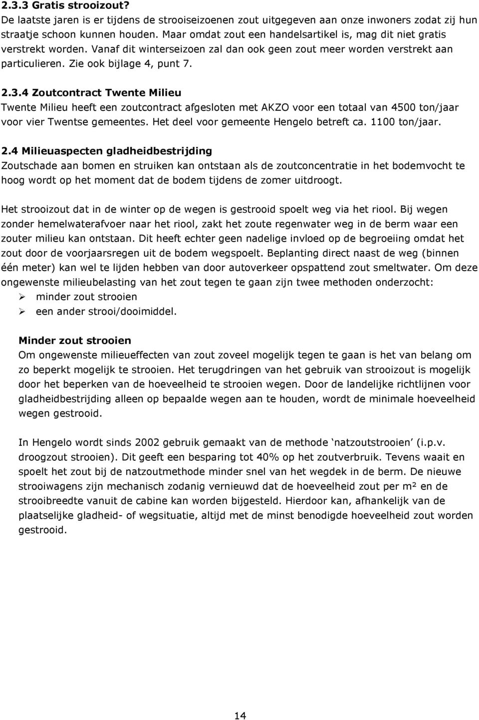 4 Zoutcontract Twente Milieu Twente Milieu heeft een zoutcontract afgesloten met AKZO voor een totaal van 4500 ton/jaar voor vier Twentse gemeentes. Het deel voor gemeente Hengelo betreft ca.