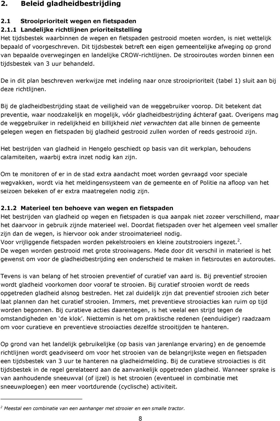 De in dit plan beschreven werkwijze met indeling naar onze strooiprioriteit (tabel 1) sluit aan bij deze richtlijnen. Bij de gladheidbestrijding staat de veiligheid van de weggebruiker voorop.