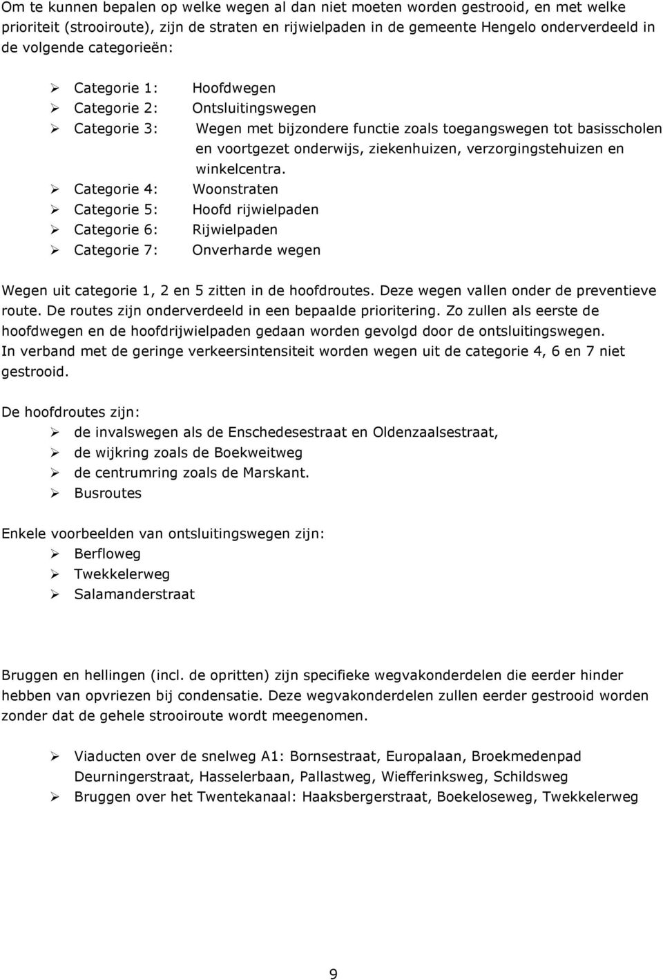 en voortgezet onderwijs, ziekenhuizen, verzorgingstehuizen en winkelcentra. Woonstraten Hoofd rijwielpaden Rijwielpaden Onverharde wegen Wegen uit categorie 1, 2 en 5 zitten in de hoofdroutes.