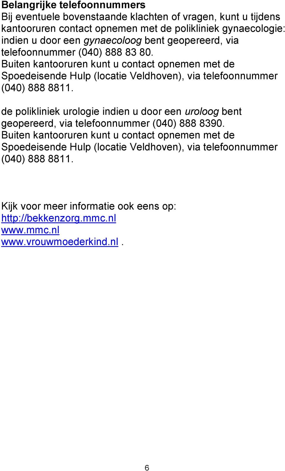Buiten kantooruren kunt u contact opnemen met de Spoedeisende Hulp (locatie Veldhoven), via telefoonnummer (040) 888 8811.