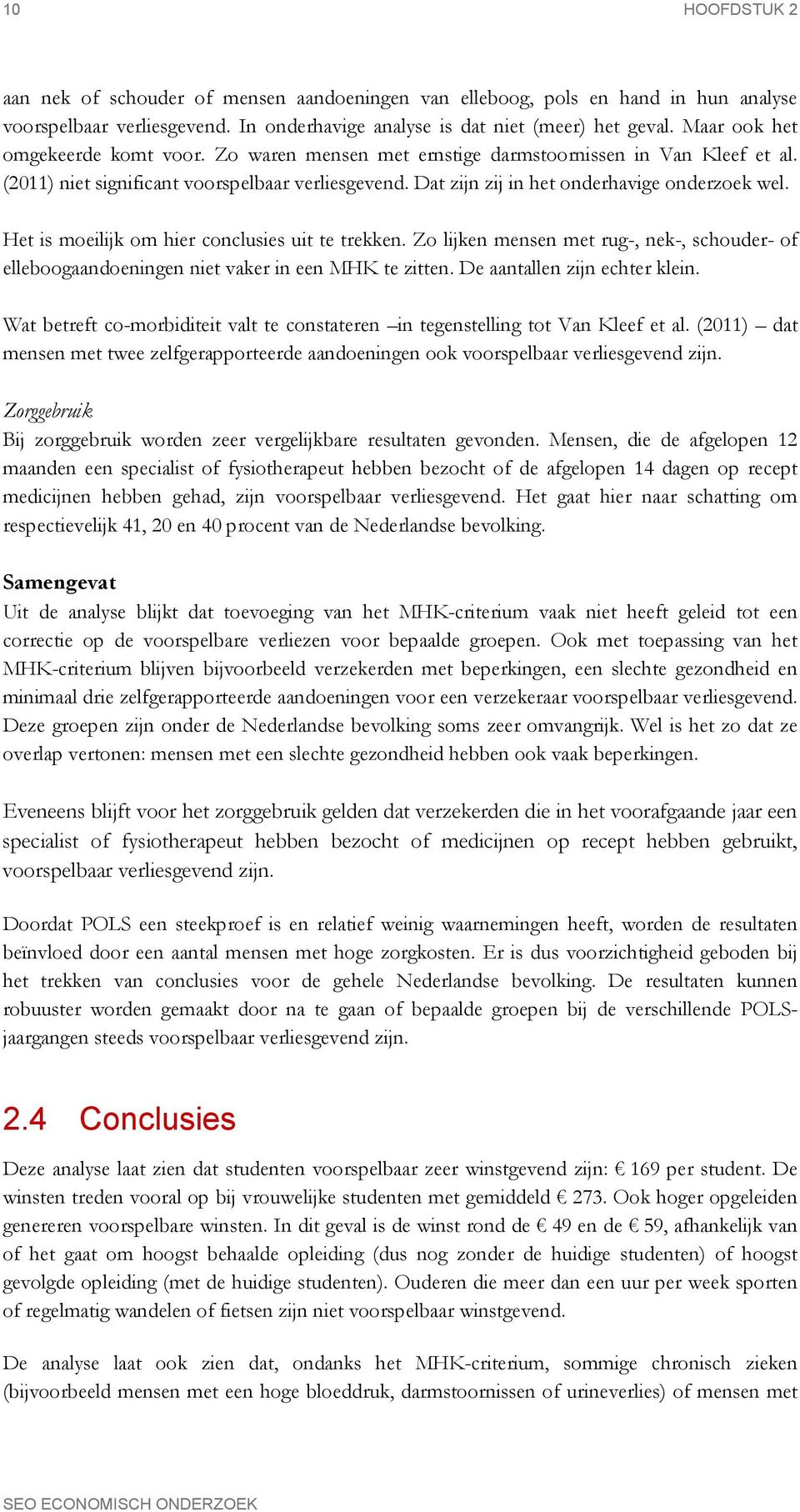 Het is moeilijk om hier conclusies uit te trekken. Zo lijken mensen met rug-, nek-, schouder- of elleboogaandoeningen niet vaker in een MHK te zitten. De aantallen zijn echter klein.