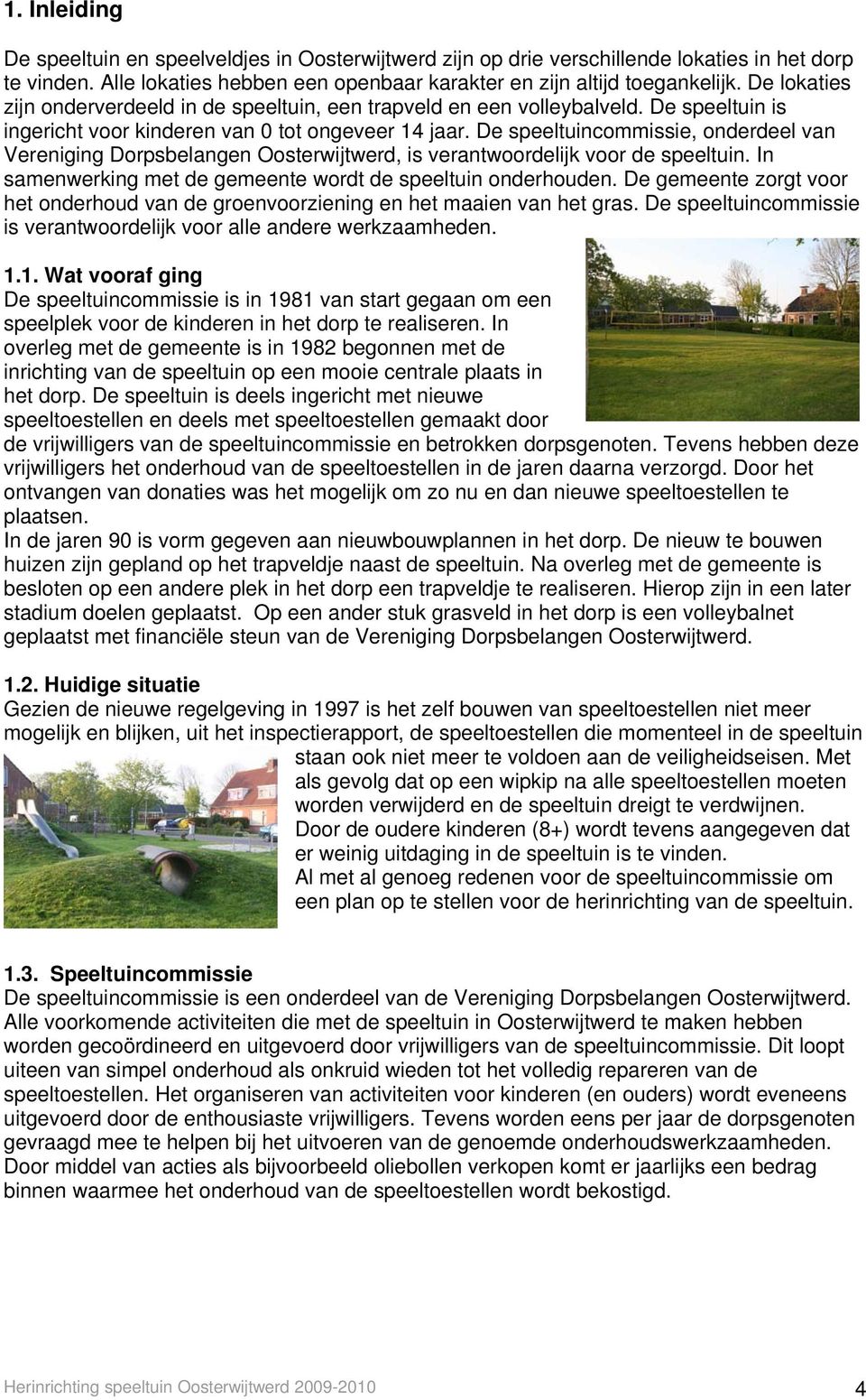 De speeltuincommissie, onderdeel van Vereniging Dorpsbelangen Oosterwijtwerd, is verantwoordelijk voor de speeltuin. In samenwerking met de gemeente wordt de speeltuin onderhouden.