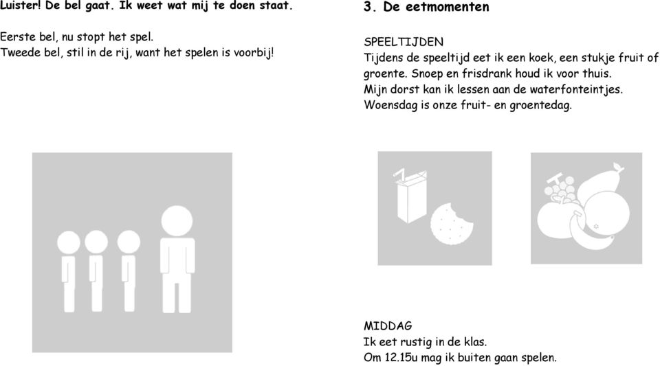 De eetmomenten SPEELTIJDEN Tijdens de speeltijd eet ik een koek, een stukje fruit of groente.