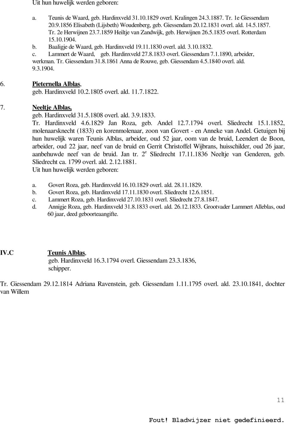 Giessendam 7.1.1890, arbeider, werkman. Tr. Giessendam 31.8.1861 Anna de Rouwe, geb. Giessendam 4.5.1840 overl. ald. 9.3.1904. 6. Pieternella Alblas, geb. Hardinxveld 10.2.1805 overl. ald. 11.7.1822.