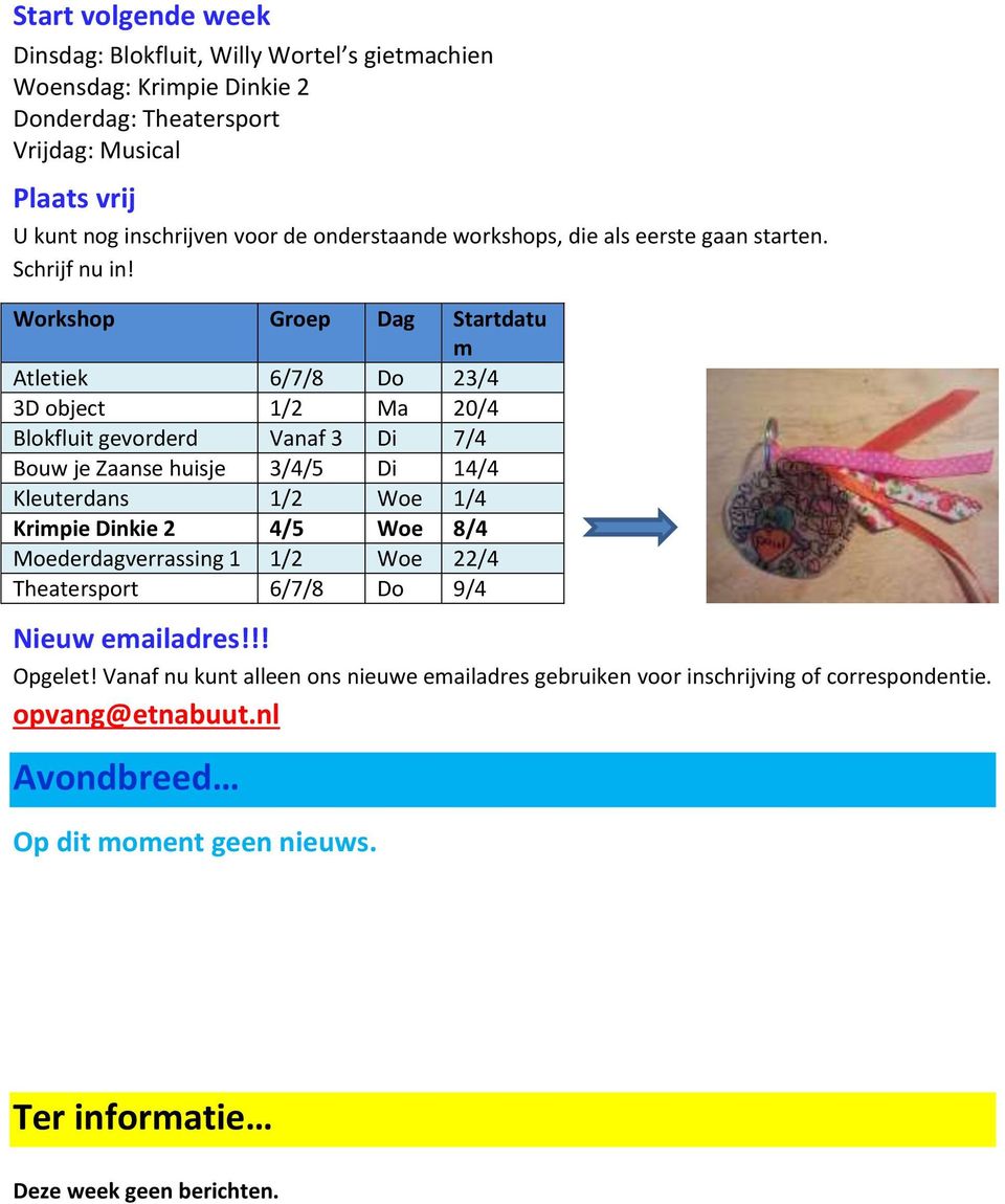 Workshop Groep Dag Startdatu m Atletiek 6/7/8 Do 23/4 3D object 1/2 Ma 20/4 Blokfluit gevorderd Vanaf 3 Di 7/4 Bouw je Zaanse huisje 3/4/5 Di 14/4 Kleuterdans 1/2 Woe 1/4 Krimpie