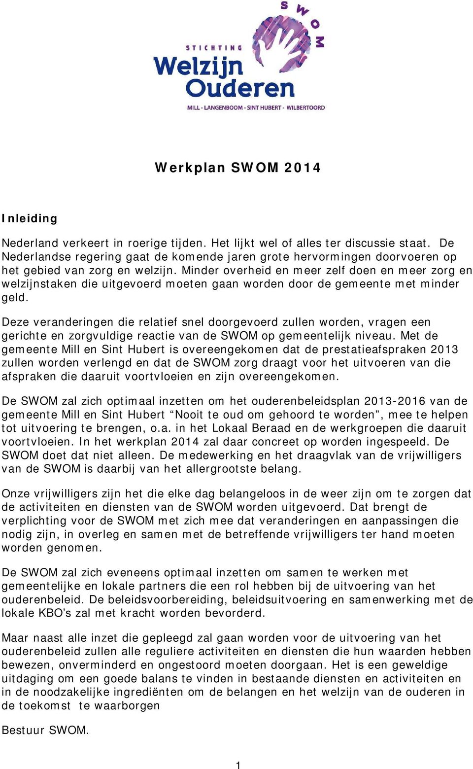 Minder overheid en meer zelf doen en meer zorg en welzijnstaken die uitgevoerd moeten gaan worden door de gemeente met minder geld.