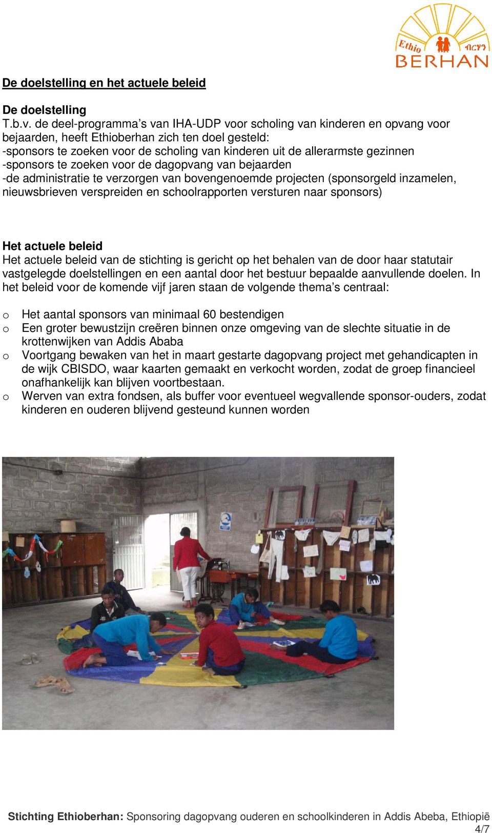 gezinnen -sponsors te zoeken voor de dagopvang van bejaarden -de administratie te verzorgen van bovengenoemde projecten (sponsorgeld inzamelen, nieuwsbrieven verspreiden en schoolrapporten versturen