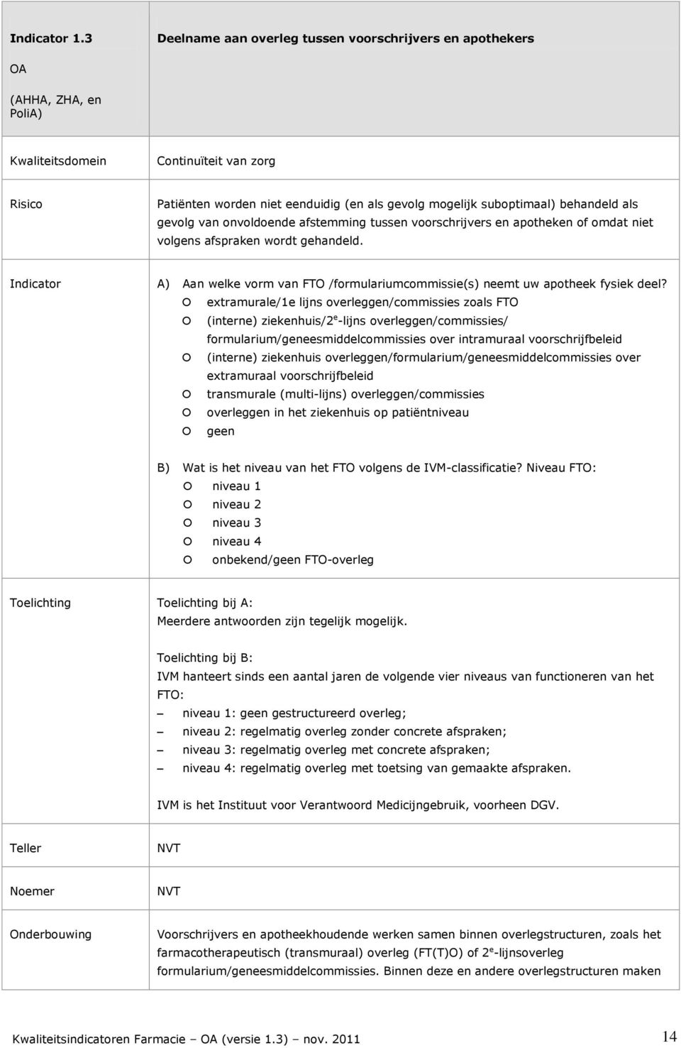 onvoldoende afstemming tussen voorschrijvers en apotheken of omdat niet volgens afspraken wordt gehandeld. Indicator A) Aan welke vorm van FTO /formulariumcommissie(s) neemt uw apotheek fysiek deel?