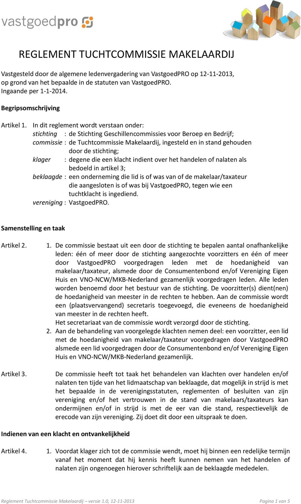 In dit reglement wordt verstaan onder: stichting : de Stichting Geschillencommissies voor Beroep en Bedrijf; commissie : de Tuchtcommissie Makelaardij, ingesteld en in stand gehouden door de