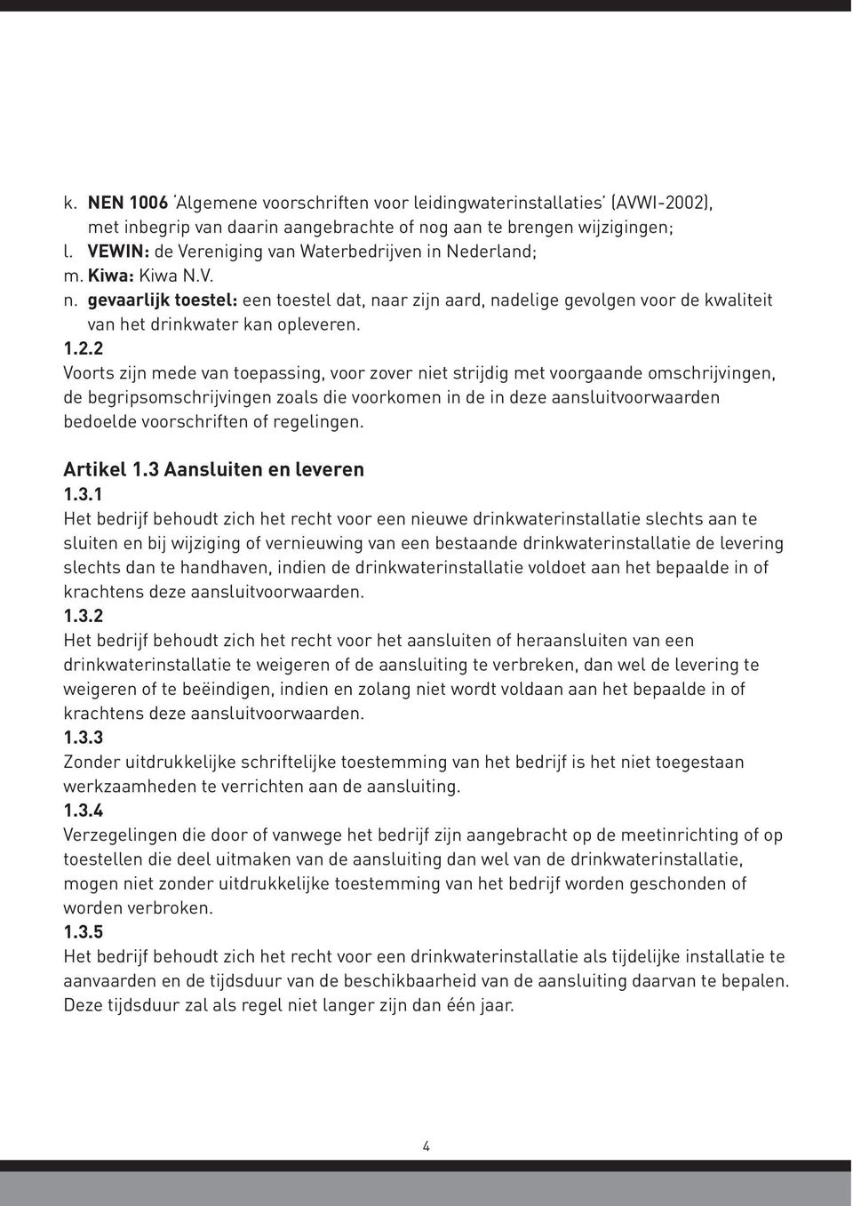 1.2.2 Voorts zijn mede van toepassing, voor zover niet strijdig met voorgaande omschrijvingen, de begripsomschrijvingen zoals die voorkomen in de in deze aansluitvoorwaarden bedoelde voorschriften of