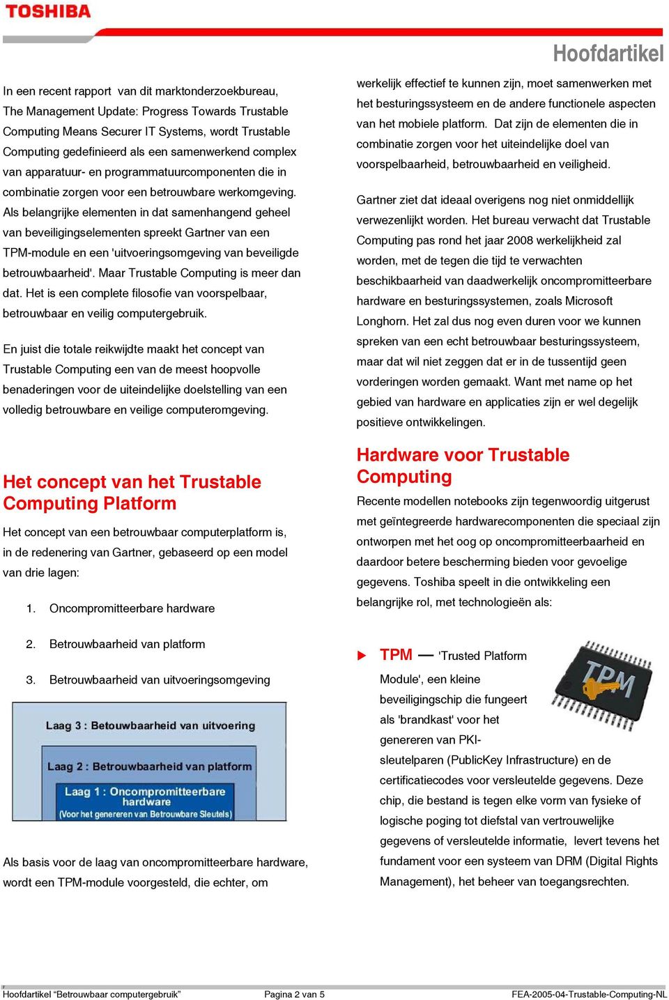 Als belangrijke elementen in dat samenhangend geheel van beveiligingselementen spreekt Gartner van een TPM-module en een 'uitvoeringsomgeving van beveiligde betrouwbaarheid'.