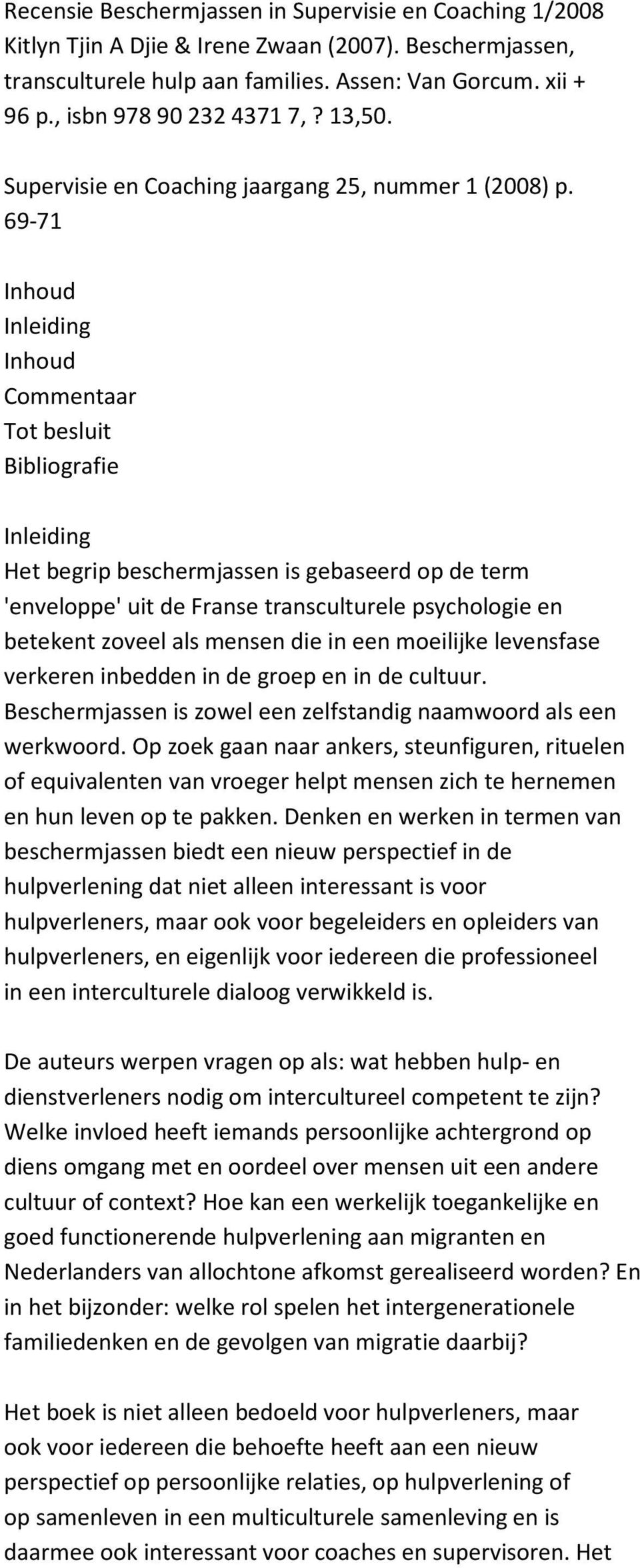 69-71 Inleiding Commentaar Tot besluit Bibliografie Inleiding Het begrip beschermjassen is gebaseerd op de term 'enveloppe' uit de Franse transculturele psychologie en betekent zoveel als mensen die