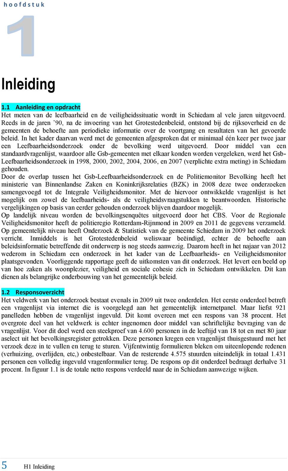 beleid. In het kader daarvan werd met de gemeenten afgesproken dat er minimaal één keer per twee jaar een Leefbaarheidsonderzoek onder de bevolking werd uitgevoerd.