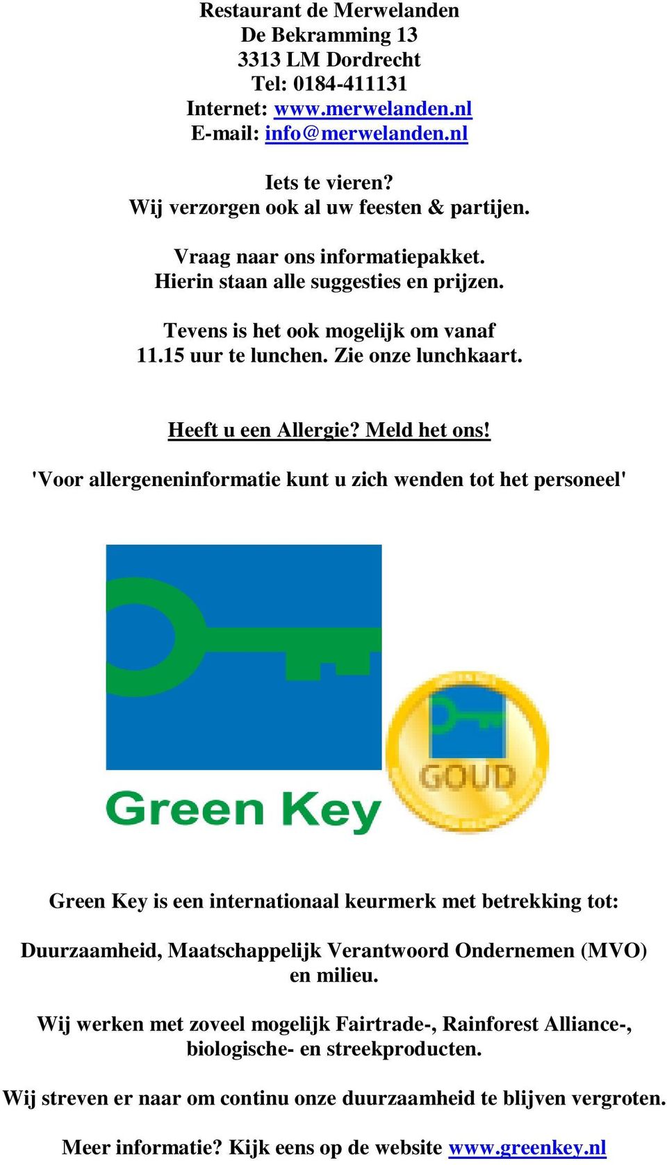 'Voor allergeneninformatie kunt u zich wenden tot het personeel' Green Key is een internationaal keurmerk met betrekking tot: Duurzaamheid, Maatschappelijk Verantwoord Ondernemen (MVO) en milieu.