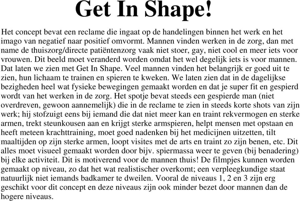 Dit beeld moet veranderd worden omdat het wel degelijk iets is voor mannen. Dat laten we zien met Get In Shape.