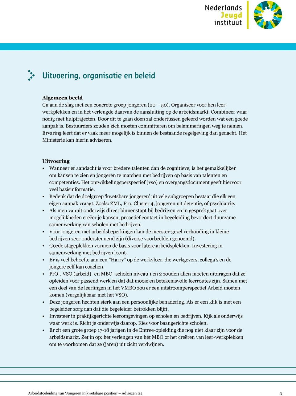 Door dit te gaan doen zal ondertussen geleerd worden wat een goede aanpak is. Bestuurders zouden zich moeten committeren om belemmeringen weg te nemen.