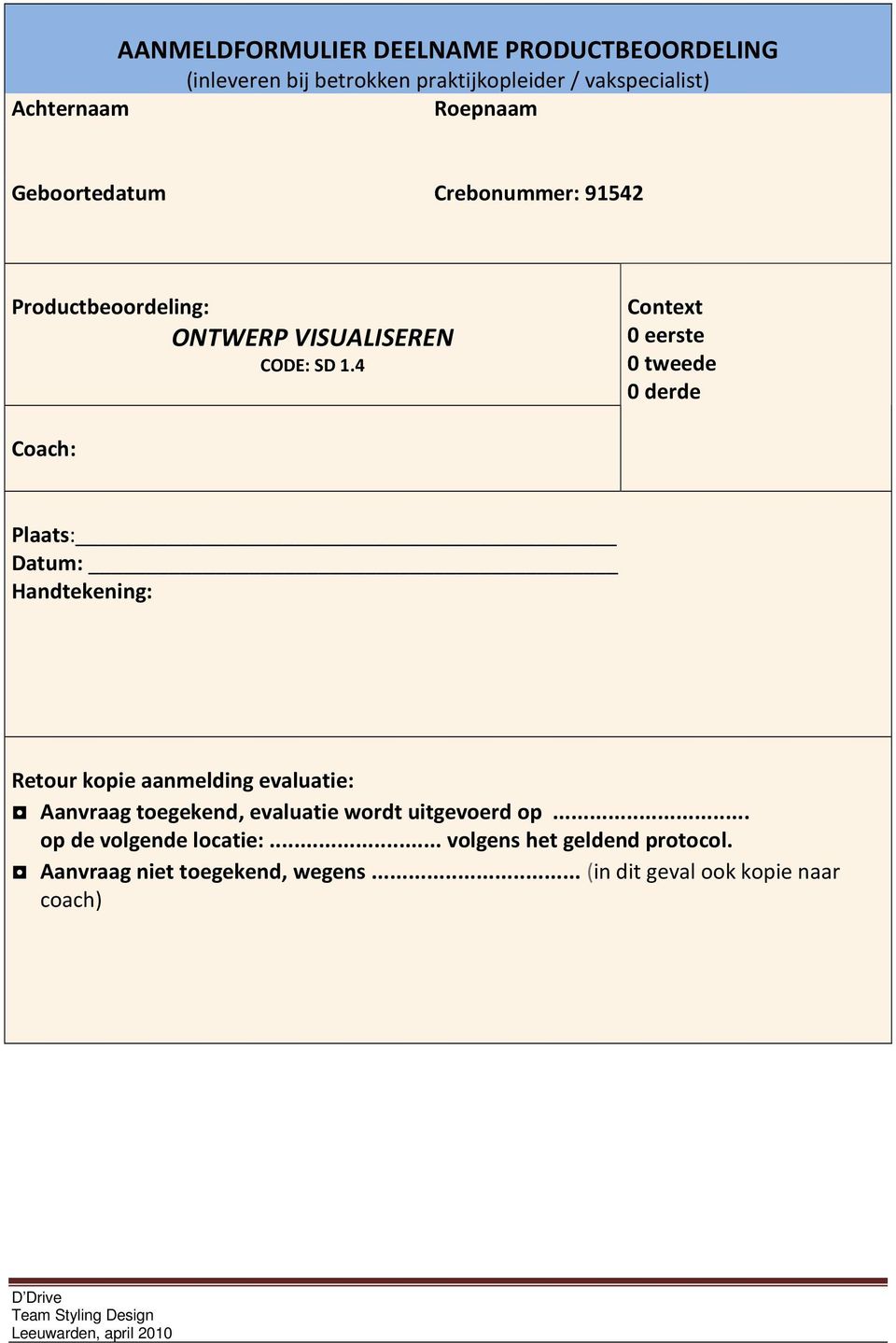 4 Context 0 eerste 0 tweede 0 derde Coach: Plaats: Datum: Handtekening: Retour kopie aanmelding evaluatie: Aanvraag