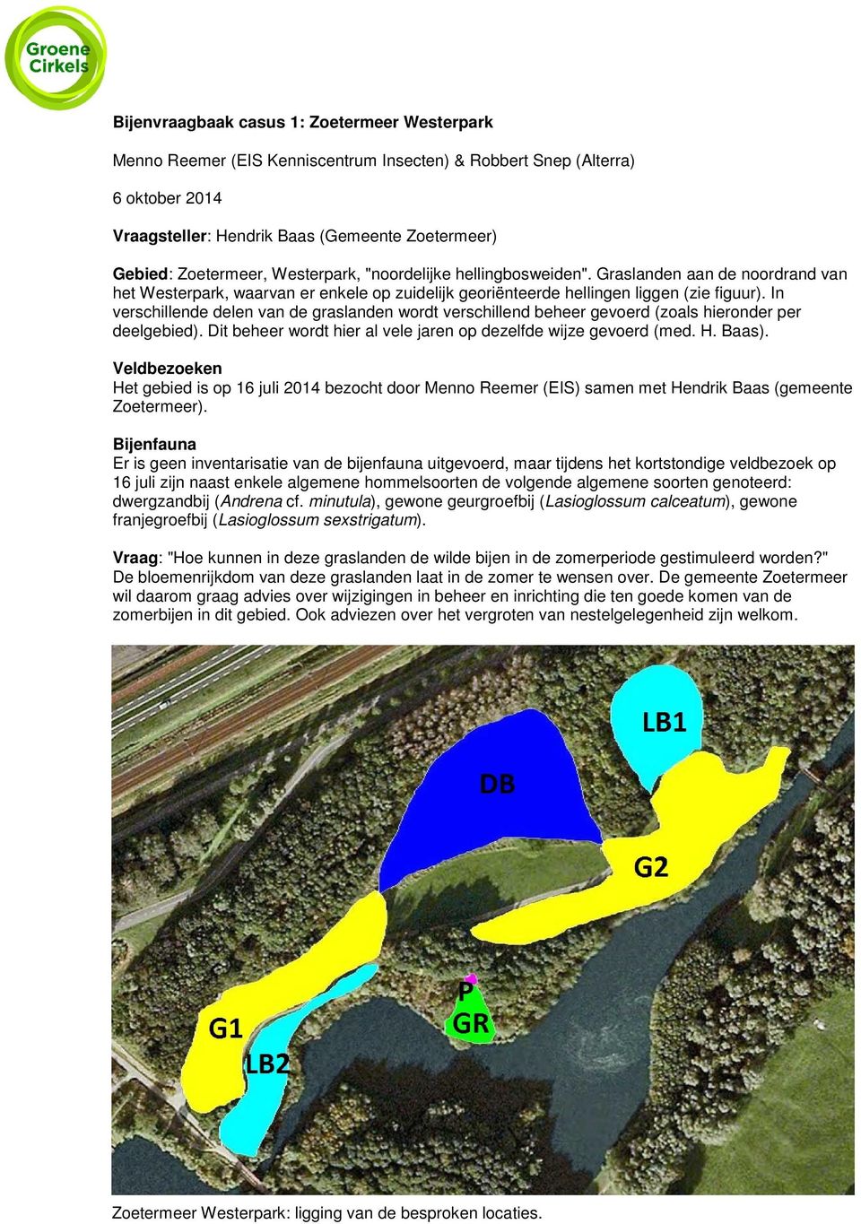 In verschillende delen van de graslanden wordt verschillend beheer gevoerd (zoals hieronder per deelgebied). Dit beheer wordt hier al vele jaren op dezelfde wijze gevoerd (med. H. Baas).