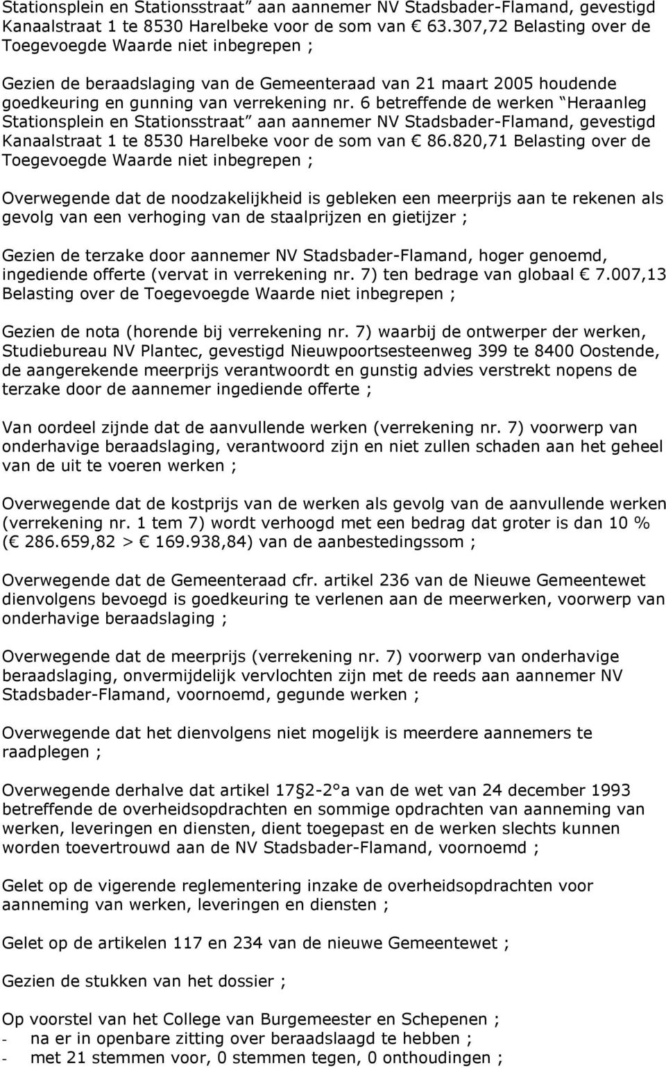 6 betreffende de werken Heraanleg Stationsplein en Stationsstraat aan aannemer NV Stadsbader-Flamand, gevestigd Kanaalstraat 1 te 8530 Harelbeke voor de som van 86.