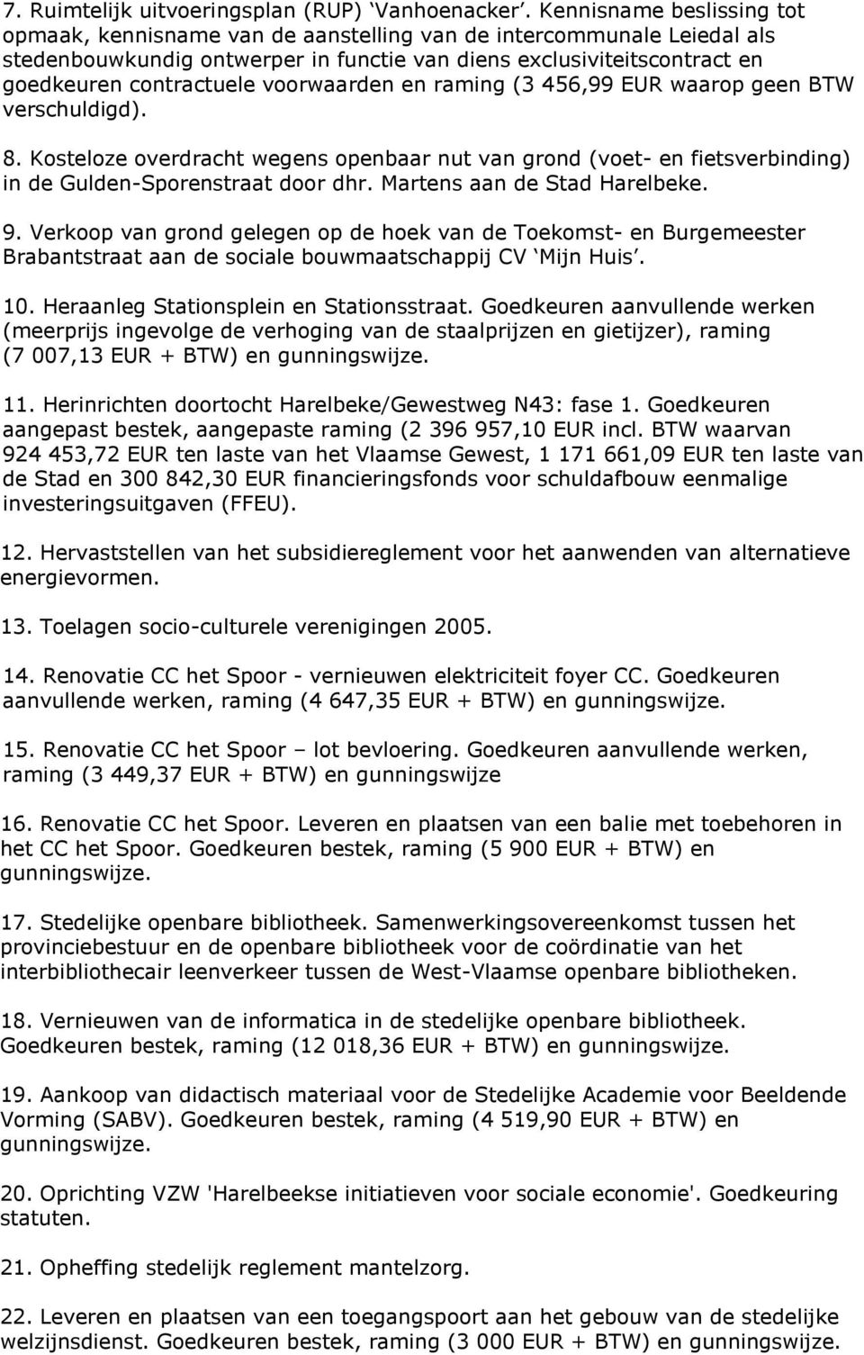 voorwaarden en raming (3 456,99 EUR waarop geen BTW verschuldigd). 8. Kosteloze overdracht wegens openbaar nut van grond (voet- en fietsverbinding) in de Gulden-Sporenstraat door dhr.