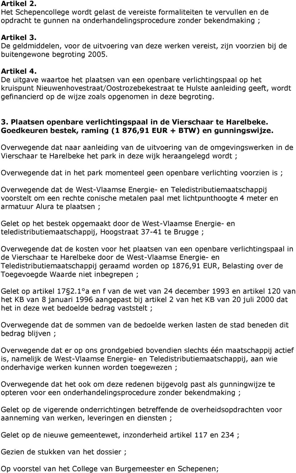 De uitgave waartoe het plaatsen van een openbare verlichtingspaal op het kruispunt Nieuwenhovestraat/Oostrozebekestraat te Hulste aanleiding geeft, wordt gefinancierd op de wijze zoals opgenomen in