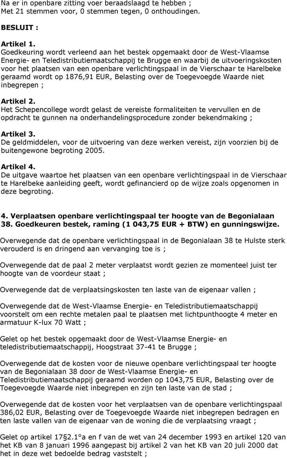 verlichtingspaal in de Vierschaar te Harelbeke geraamd wordt op 1876,91 EUR, Belasting over de Toegevoegde Waarde niet inbegrepen ; Artikel 2.