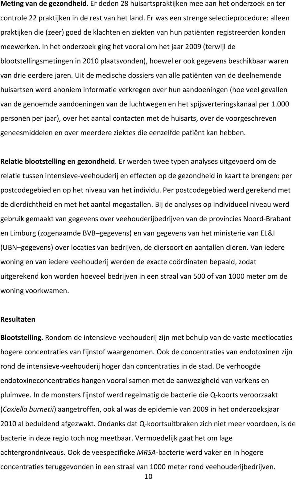 In het onderzoek ging het vooral om het jaar 2009 (terwijl de blootstellingsmetingen in 2010 plaatsvonden), hoewel er ook gegevens beschikbaar waren van drie eerdere jaren.