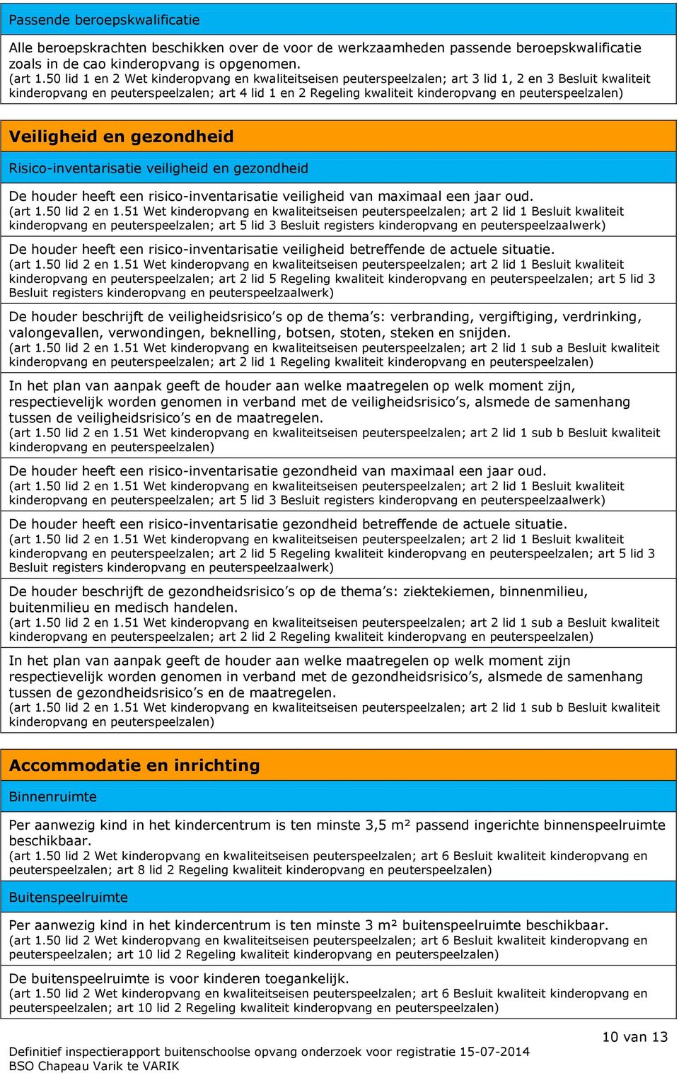 peuterspeelzalen) Veiligheid en gezondheid Risico-inventarisatie veiligheid en gezondheid De houder heeft een risico-inventarisatie veiligheid van maximaal een jaar oud. (art 1.50 lid 2 en 1.