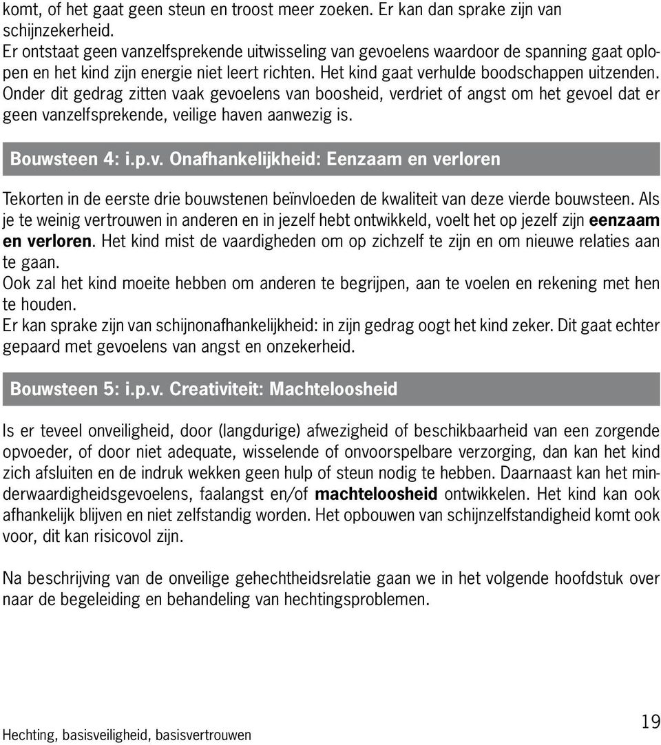 Onder dit gedrag zitten vaak gevoelens van boosheid, verdriet of angst om het gevoel dat er geen vanzelfsprekende, veilige haven aanwezig is. Bouwsteen 4: i.p.v. Onafhankelijkheid: Eenzaam en verloren Tekorten in de eerste drie bouwstenen beïnvloeden de kwaliteit van deze vierde bouwsteen.