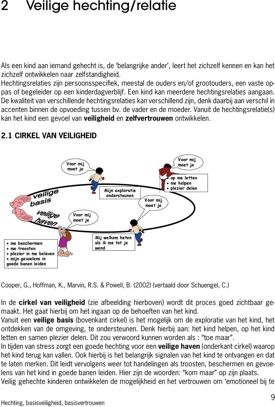 De kwaliteit van verschillende hechtingsrelaties kan verschillend zijn, denk daarbij aan verschil in accenten binnen de opvoeding tussen bv. de vader en de moeder.