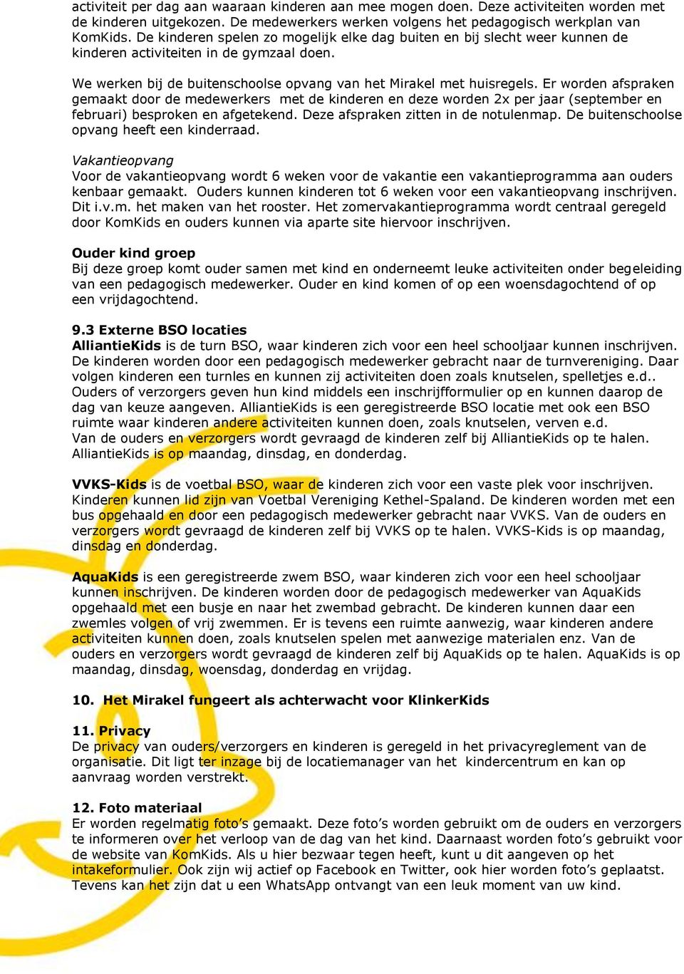 Er worden afspraken gemaakt door de medewerkers met de kinderen en deze worden 2x per jaar (september en februari) besproken en afgetekend. Deze afspraken zitten in de notulenmap.