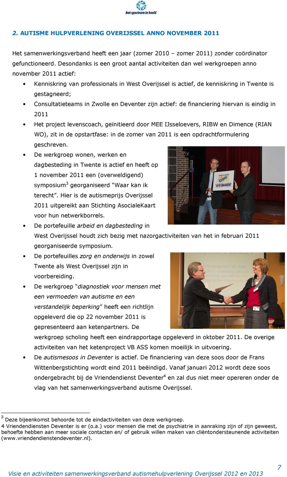 Consultatieteams in Zwolle en Deventer zijn actief: de financiering hiervan is eindig in 2011 Het project levenscoach, geïnitieerd door MEE IJsseloevers, RIBW en Dimence (RIAN WO), zit in de
