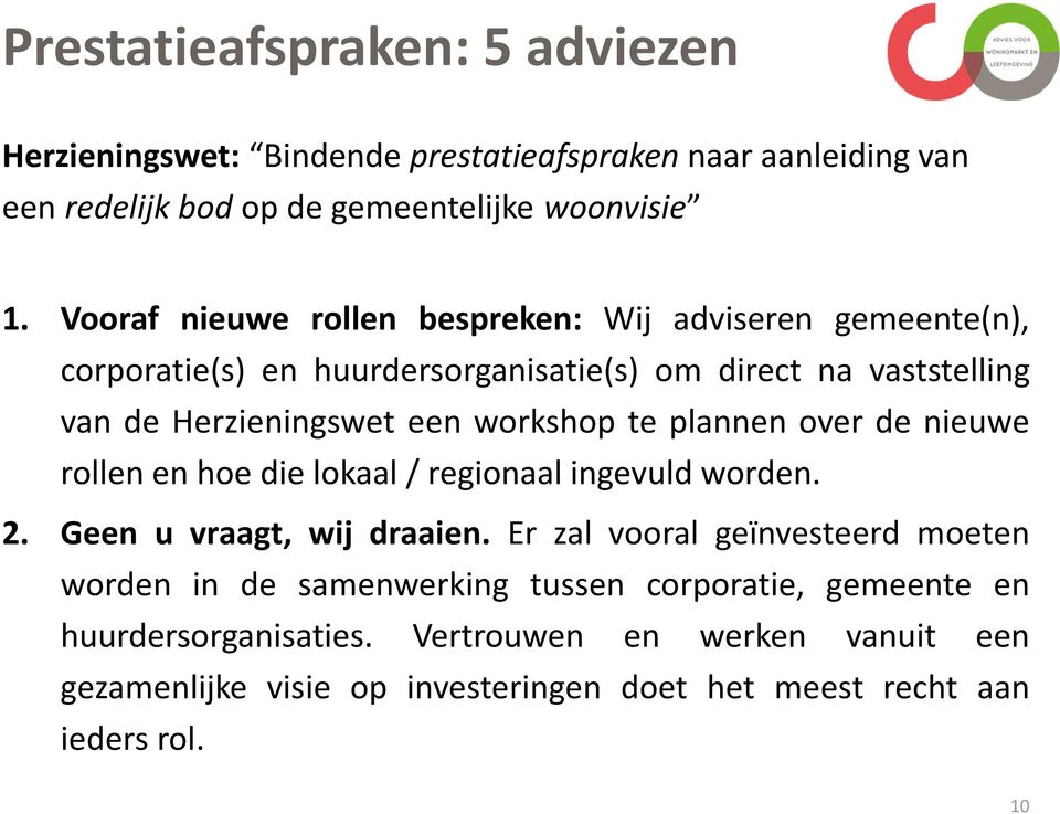 workshop te plannen over de nieuwe rollen en hoe die lokaal / regionaal ingevuld worden. 2. Geen u vraagt, wij draaien.