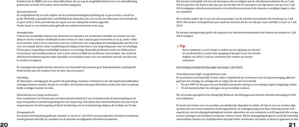 Wettelijk is geregeld dat u schriftelijk kunt afspreken dat u de eerste 26 weken geen loon betaalt als er geen werk is. Deze periode kan nu nog in een cao onbeperkt worden opgerekt.