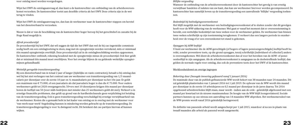 Wijst het UWV de ontslagaanvraag toe, dan kan de werknemer naar de kantonrechter stappen om herstel van het dienstverband te verzoeken.