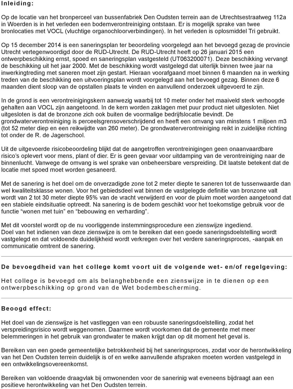 Op 15 december 2014 is een saneringsplan ter beoordeling voorgelegd aan het bevoegd gezag de provincie Utrecht vertegenwoordigd door de RUD-Utrecht.