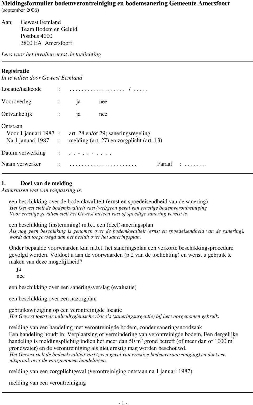 28 en/of 29; saneringsregeling Na 1 januari 1987 : melding (art. 27) en zorgplicht (art. 13) Datum verwerking :.. -.. -.... Naam verwerker :....................... Paraaf :........ 1. Doel van de melding Aankruisen wat van toepassing is.