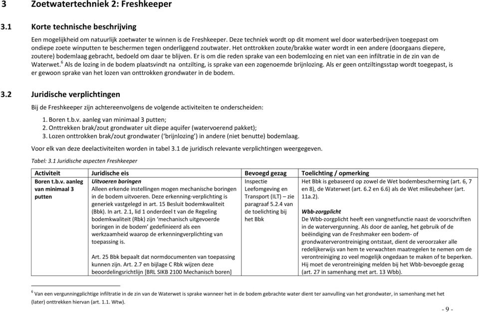 Het onttrokken zoute/brakke water wordt in een andere (doorgaans diepere, zoutere) bodemlaag gebracht, bedoeld om daar te blijven.