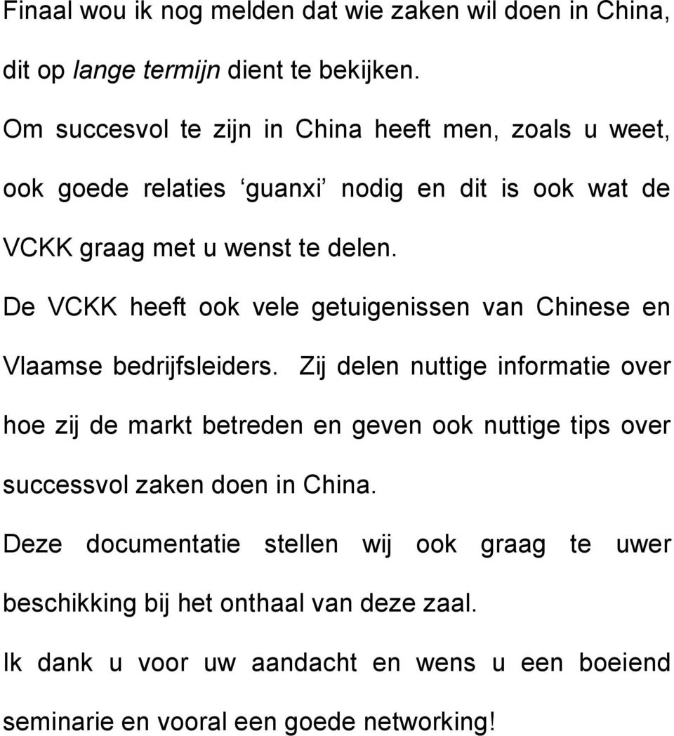 De VCKK heeft ook vele getuigenissen van Chinese en Vlaamse bedrijfsleiders.