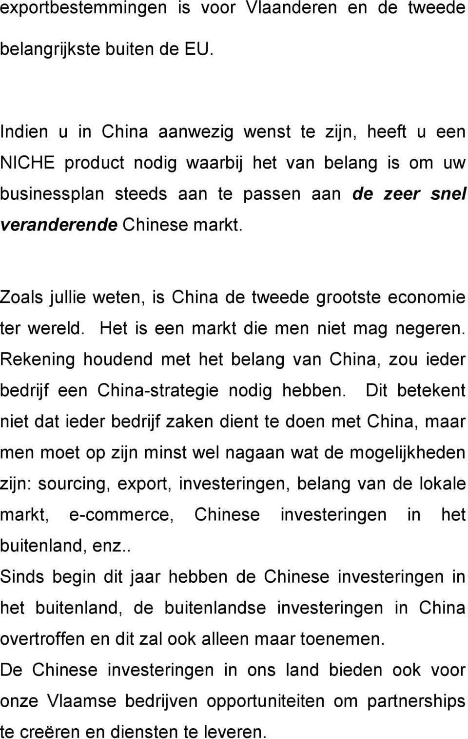 Zoals jullie weten, is China de tweede grootste economie ter wereld. Het is een markt die men niet mag negeren.