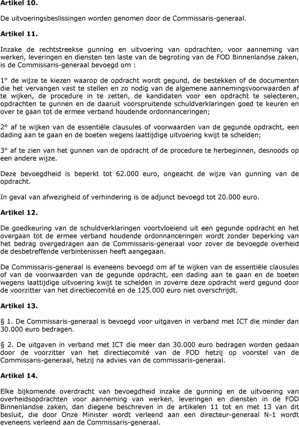 bevoegd om : 1 de wijze te kiezen waarop de opdracht wordt gegund, de bestekken of de documenten die het vervangen vast te stellen en zo nodig van de algemene aannemingsvoorwaarden af te wijken, de