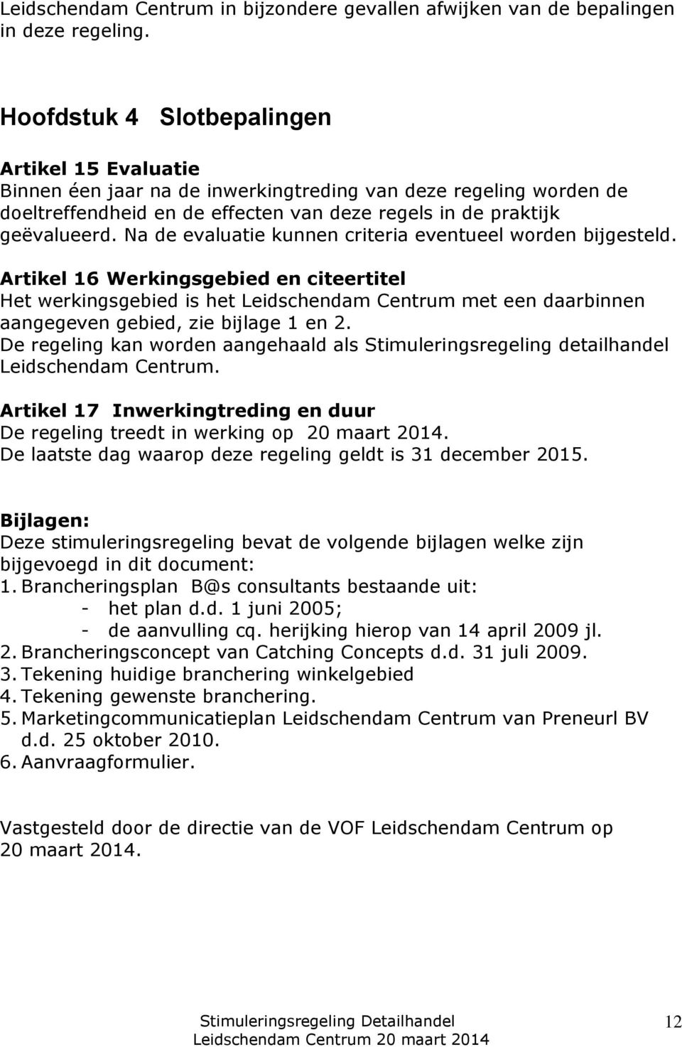 Na de evaluatie kunnen criteria eventueel worden bijgesteld.