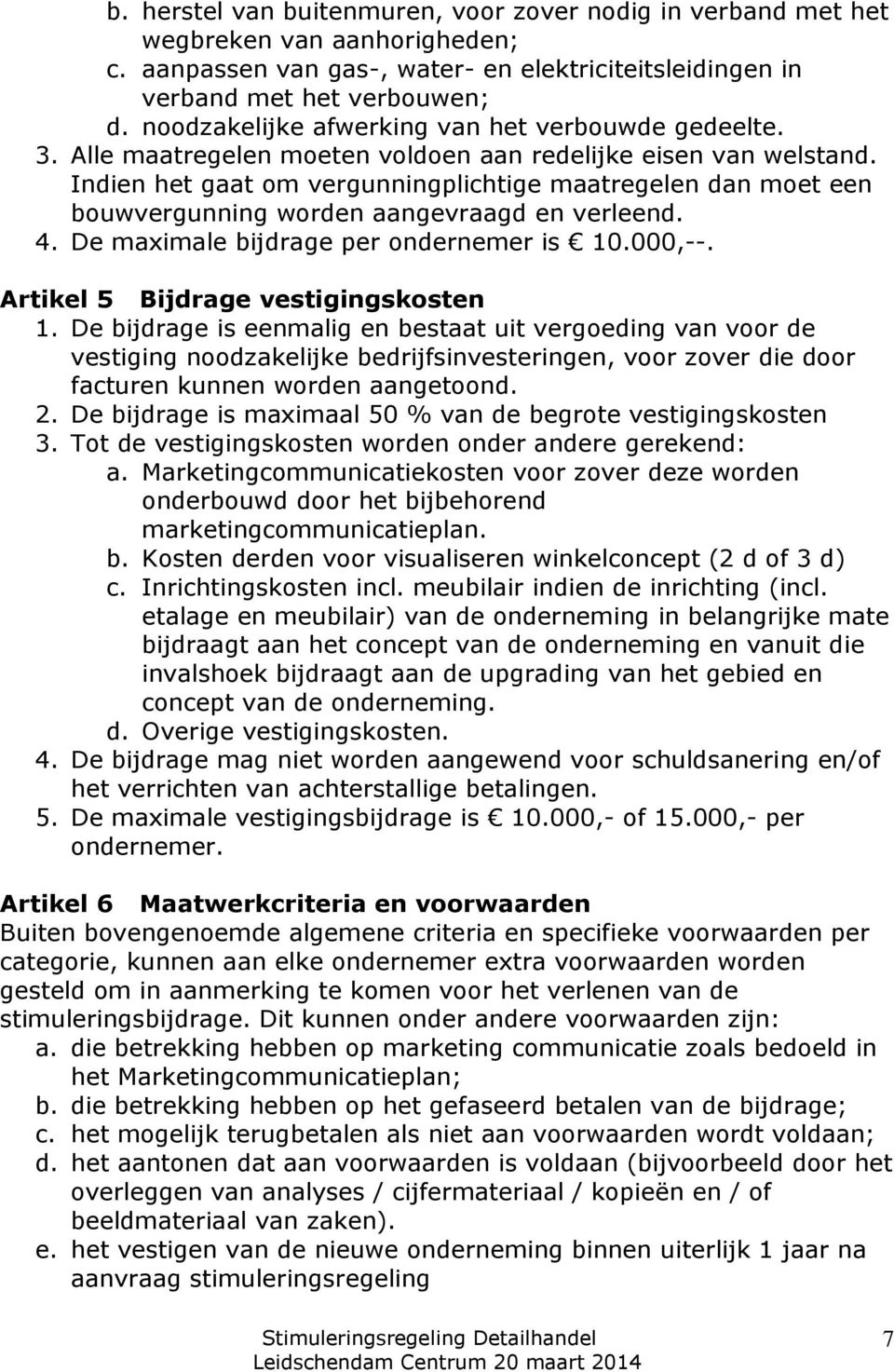 Indien het gaat om vergunningplichtige maatregelen dan moet een bouwvergunning worden aangevraagd en verleend. 4. De maximale bijdrage per ondernemer is 10.000,--.