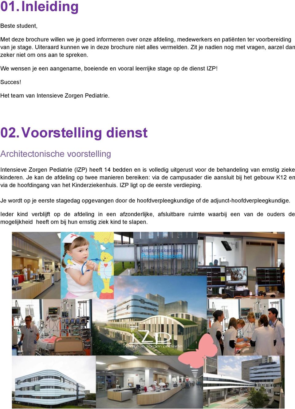 We wensen je een aangename, boeiende en vooral leerrijke stage op de dienst IZP! Succes! Het team van Intensieve Zorgen Pediatrie. 02.