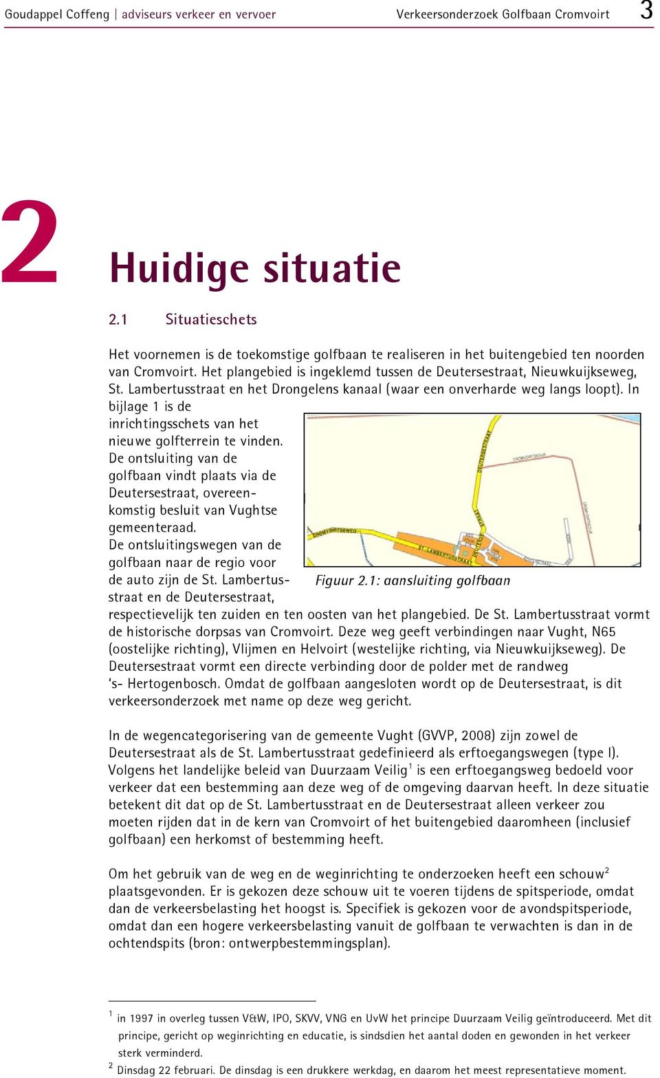 Lambertusstraat en het Drongelens kanaal (waar een onverharde weg langs loopt). In bijlage 1 is de inrichtingsschets van het nieuwe golfterrein te vinden.